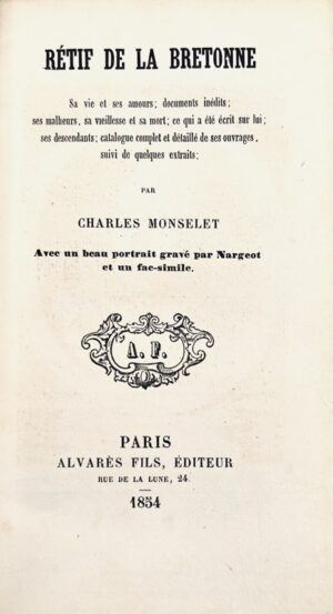 MONSELET (Charles). Rétif de la Bretonne, sa vie et ses amours. Documents inédits ; ses malheurs, sa vieillesse et sa vie, ce qui a été écrit sur lui ; ses descendants, catalogue complet et détaillé de ses ouvrages suivi de quelques extraits. Avec un beau portrait gravé par Nargeot et un fac-similé.