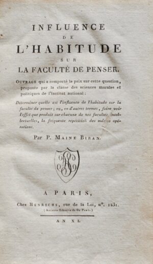 MAINE DE BIRAN. Influence de l'Habitude sur la Faculté de Penser. Ouvrage qui a remporté le prix sur cette question, proposée par la classe des sciences morales et politiques de l'Institut national : DéterminIr quelle est l'influence de l'habitude sur la faculté de penser ; ou, en d'autres termes, faire voir l'effet que produit sur chacune de nos facultés intellectuelles, la fréquente répétition des mêmes opérations.