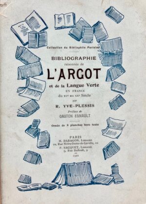 YVE-PLESSIS (Robert). Bibliographie raisonnée de l'argot et de la langue verte en France du XVe au XXe siècle.