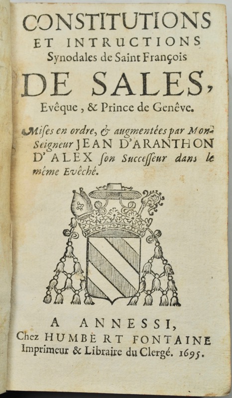 FRANÇOIS DE SALES (saint). Constitutions et instructions synodales de S. François de Sales, évêque et prince de Genève, mises en ordre et augmentées par Monseigneur Jean d'Arenthon d'Alex, son successeur dans le même Evêché.