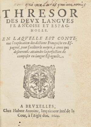 OUDIN (César). Thresor des deux langues françoise et espagnolle. En laquelle est contenue l’explication des dictions Françoises en Espagnol, pour faciliter le moyen, à ceux qui désireront atteindre la perfection de composer en langue Espagnolle.