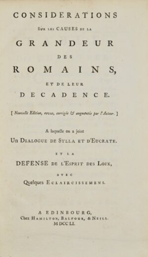 MONTESQUIEU. Considérations sur les causes de la grandeur des Romains et de leur décadence. Nouvelle Édition, revue, corrigée et augmentée par l’Auteur. A laquelle on a joint un Dialogue de Sylla et d’Eucrate et la Défense de l’Esprit des Loix avec quelques Eclaircissemens.