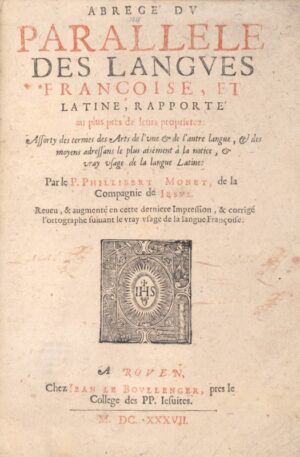 MONET (Philibert). Abrégé du Parallèle des Langues Françoise, et Latine, rapporté au plus près de leurs proprietez. Reveu et augmenté en cette dernière impression et corrigé l'ortographe suivant le vray usage de la langue françoise.