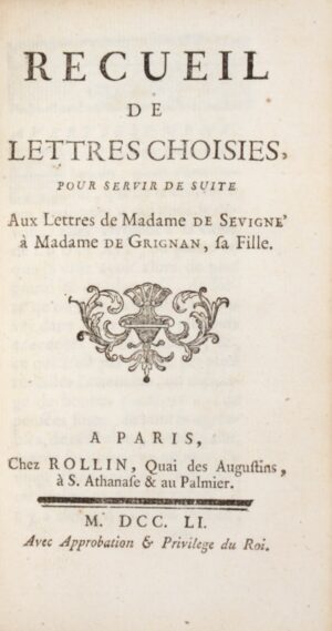 SÉVIGNÉ (Marie de Rabutin-Chantal, marquise de). Recueil de Lettres choisies, pour servir de suite, Aux Lettres de Madame de Sévigné à Madame de Grignan, sa Fille.