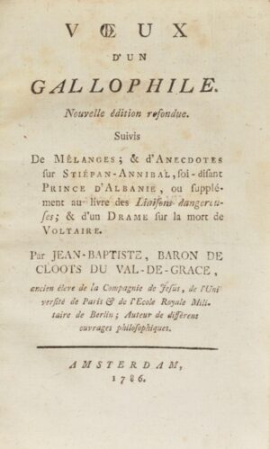 CLOOTS (Anacharsis). Voeux d'un Gallophile. Nouvelle édition refondue. Suivis de Mêlanges ; & d'Anecdotes sur Stiépan-Annibal, soi-disant Prince d'Albanie, ou supplément au livre des Liaisons dangereuses, & d'un Drame sur la mort de Voltaire.
