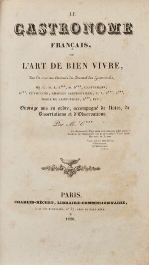 [CADET-GASSICOURT et GRIMOD DE LA REYNIÈRE]. LE GASTRONOME FRANÇAIS, ou l'Art de bien vivre, par les anciens auteurs du Journal des Gourmands, MM. G. D. L. R***, D. D***, Gastermann G***, Clytophon, Charles Sartrouville, C. L. C***, C***, Marie de Saint-Ursin, B¨***, etc. Ouvrage mis en ordre, accompagné de notes, de dissertations et d'observations par M. C***.