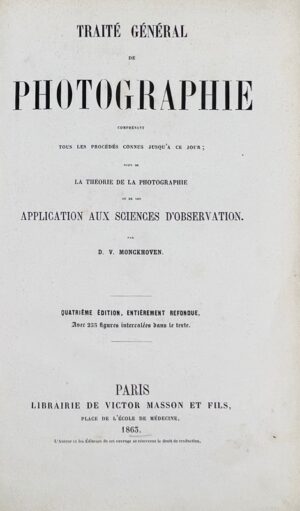 VAN MONCKHOVEN (Désiré). Traité général de photographie comprenant tous les procédés connus jusqu'à ce jour suivi de la Théorie de la Photographie et de son application aux sciences d'observation.