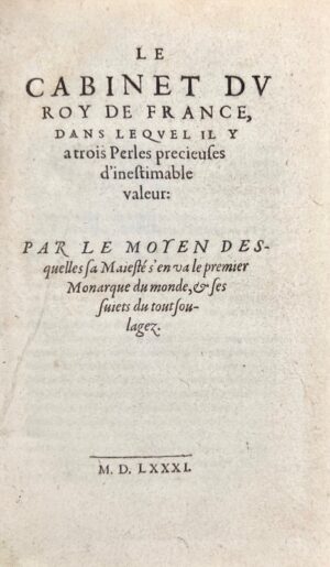 BARNAUD (Nicolas). Le Cabinet du Roy de France, dans lequel il y a trois Perles precieuses d'inestimables valeurs : Par le moyen desquelles sa Majesté s'en va le premier Monarque du monde, & ses sujets du tout soulagez.