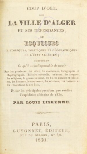 LISKENNE (Louis). Coup d'oeil sur la ville d'Alger et ses dépendances, ou Esquisses historiques, politiques et géographique de l'État algérien.