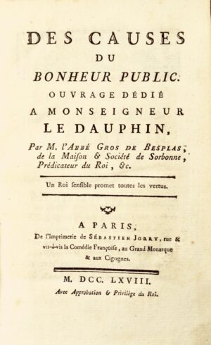 GROS DE BESPLAS (Joseph-Marie). Des Causes du Bonheur Public. Ouvrage dédié à Monseigneur Le Dauphin, Par M. l'Abbé Gros de Besplas, de la Maison & Société de Sorbonne, Prédicateur du Roi, &c.