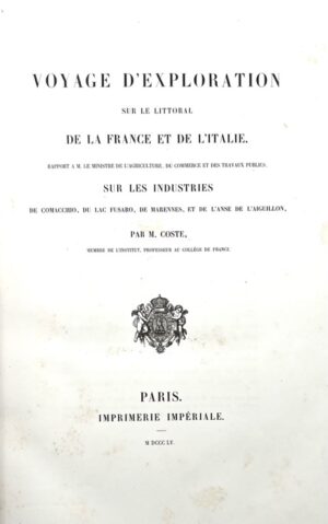 COSTE (Jean-Jacques-Marie-Cyprien-Victor). Voyage d'exploration sur le littoral de la France et de l'Italie. Rapport à M. le ministre de l'agriculture, du commerce et des travaux publics, sur les industries de Comacchio, du lac Fusaro, de Marennes, et de l'Anse de l'Aiguillon.