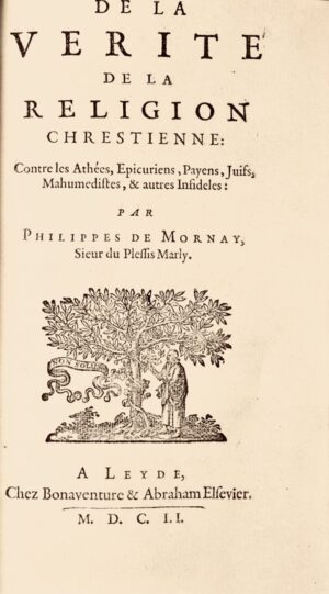 MORNAY (Philippe de, dit Duplessis-Mornay). De la Vérité de la religion chrestienne: contre les Athées, Epicuriens, Payens, Juifs, Mahumedistes, & autres Infideles.