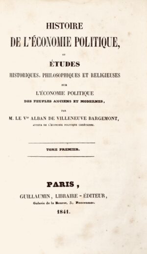 VILLENEUVE-BARGEMONT (Alban de). Histoire de l'économie politique, ou études historiques, philosophiques et religieuses sur l'économie politique des peuples anciens et modernes.