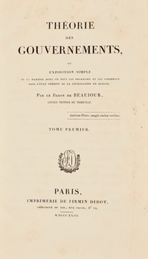 BEAUJOUR (Louis-Félix de). Théorie des gouvernements, ou Exposition simple de la manière dont on peut les organiser et les conserver dans l'état présent de la civilisation en Europe.