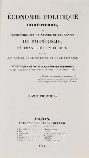 VILLENEUVE-BARGEMONT (Alban de). Économie politique chrétienne, ou recherches sur la nature et les causes du paupérisme, en France et en Europe, et sur les moyens de le soulager et de le prévenir.