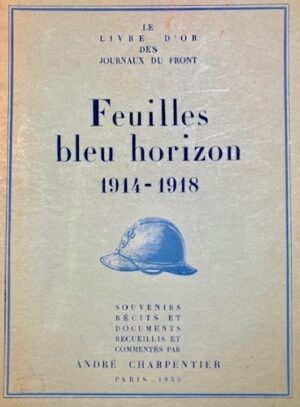 CHARPENTIER (André). Feuilles bleu horizon 1914-1918. Le Livre d'or des journaux du Front. Souvenirs, récits et documents recueillis et commentés.