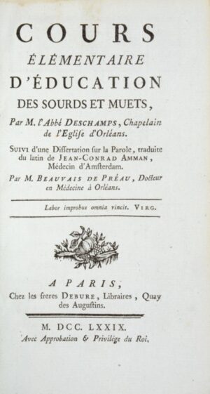 DESCHAMPS (Claude-François). Cours élémentaire d'éducation des sourds et muets, suivi d'une dissertation sur la parole, traduite du latin de Jean-Conrad Amman, médecin d'Amsterdam par M. Beauvais de Préau, docteur en médecine à Orléans.