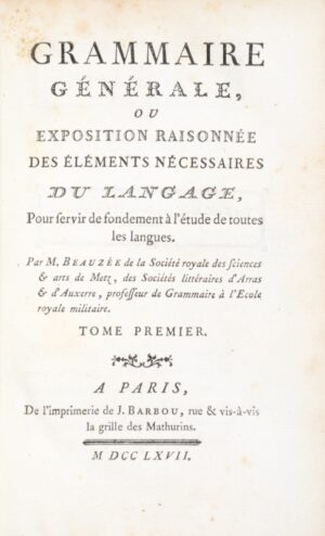 BEAUZÉE (Nicolas). Grammaire générale, ou Exposition raisonnée des éléments nécessaires du langage, pour servir de fondement à l'étude de toutes les langues.
