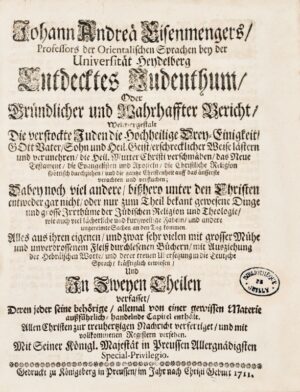 Eisenmenger (Johann Andreas). [Le Judaïsme dévoilé]. Entdecktes Judenthum, oder gründlicher und wahrhaffter Bericht welchergestalt die verstockten Juden die Hochheilige Drey-Einigkeit... erschrecklicher Weise lästern und verunheren, die heil. Mutter Christi verschmähen, das Neue Testament, die Evangelisten und Aposteln die christliche Religion spöttisch durch zichen.