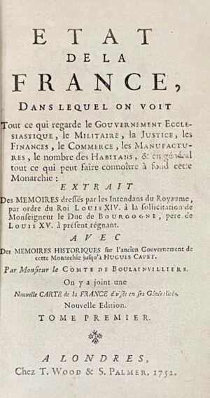 BOULAINVILLIERS (Henry de, comte de Saint-Saire). Etat de la France, Dans lequel on voit Tout ce qui regarde le Gouvernement Ecclésiastique, le Militaire, la Justice, le Finances, le Commerce, les Manufactures, le nombre des Habitans, & en général tout ce qui peut faire connoître à fond cette Monarchie.