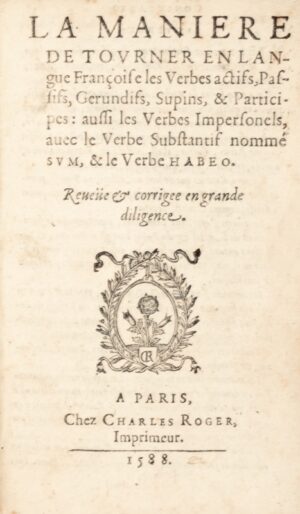 [ESTIENNE (Robert)]. La Manière de tourner en Langue Françoise les Verbes actifs, passifs, gerundifs, supins et participes : aussi les Verbes impersonels, avec le Verbe substantif SUM & le verbe HABEO. Reveüe & corrigée en grande diligence.