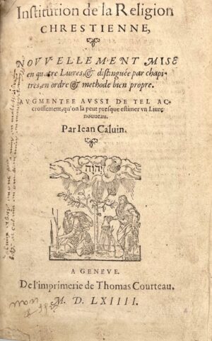 CALVIN (Jean). Institution de la Religion chrestienne, nouvellement mise en quatre livres, et distinguée par chapitres, en ordre et méthode bien propre. Augmentée aussi de tel accroissement, qu'on la peut presque estimer un livre nouveau. Par Jean Calvin.