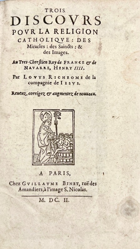 RICHEOME (Louis). Trois discours pour la Religion catholique : des Miracles, des Saincts et des Images.