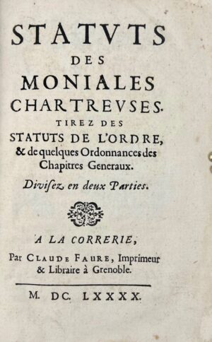 Le Masson (Innocent). [Impression de la Grande Chartreuse]. Statuts des Moniales Chartreuses tirez des Statuts de l'Ordre et de quelques Ordonnances des Chapitres Généraux. Divisez en deux parties.