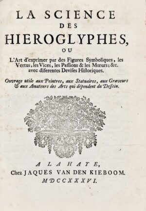 La Feuille (Daniel de). La Science des Hiéroglyphes ou l'Art d'exprimer par des Figures symboliques, les vertus, les vices, les passions & les moeurs ; &c. avec diferentes devises historiques. Ouvrage utile aux peintres, aux statuaires, aux graveurs & aux amateurs des arts qui dépendent du dessein.