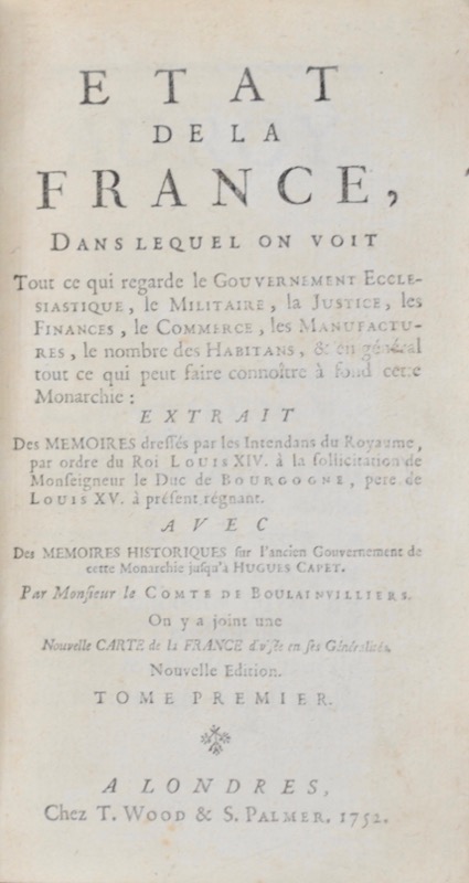 BOULAINVILLIERS (Henry de, comte de Saint-Saire). État de la France, Dans lequel on voit Tout ce qui regarde le Gouvernement Ecclésiastique, le Militaire, la Justice, le Finances, le Commerce, les Manufactures, le nombre des Habitans, & en général tout ce qui peut faire connoître à fond cette Monarchie.