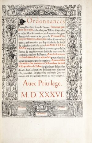 [François Ier. Provence. 1536].  Ordonnances du très chrétien Roi de France, François premier de ce nom, réduites par titres & articles & ordre selon les matières, ordonnées être gardées & observées en ses pays de Provence, Forcalquier et terres adjacentes : selon et en ensuivant la réformation par lui faite sur le fait de la justice desdits pays, l'an mil. CCCCC. XXXV, utiles & nécessaires à toutes gens de justice et de pratique : tant desdits pays que de tout le royaume de France, avec les sommaires sur chaque article ajouté pour plus facilement trouver toutes les matières. Avec aussi les concordances des anciennes ordonnances de tout le royaume de France, sur plusieurs desquelles & aussi des constitutions des dits pays elles ont été extraites. Et lesquelles présentes ordonnances ont été collectionnées au vrai original.