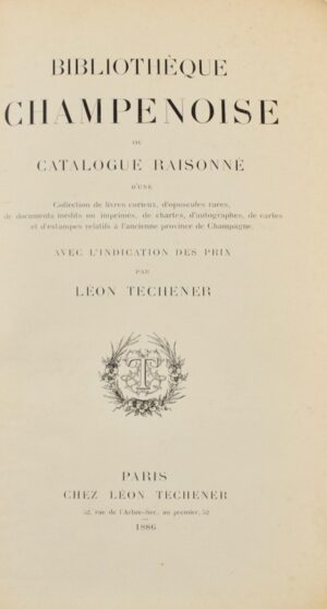 TECHENER (Léon). Bibliothèque champenoise ou catalogue raisonné d’une collection de livres curieux, d’opuscules rares, de documents inédits ou imprimés, de chartes, d’autographes, de cartes et d’estampes relatifs à l’ancienne province de Champagne.