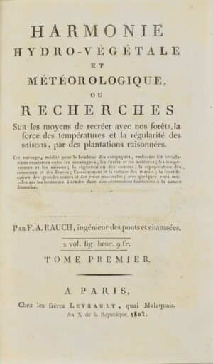 RAUCH (François-Antoine). Harmonie hydro-végétale et météorologique, ou Recherches sur les moyens de recréer avec nos forêts la force des températures et la régularité des saisons, par des plantations raisonnées.