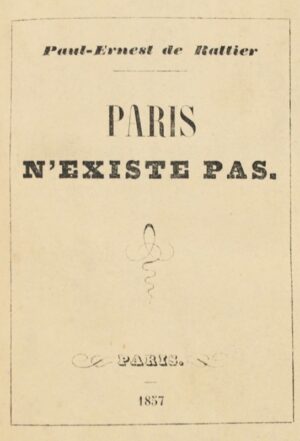 Rattier (Paul-Ernest de). Paris n&rsquo;existe pas. - Bonnefoi Livres Anciens