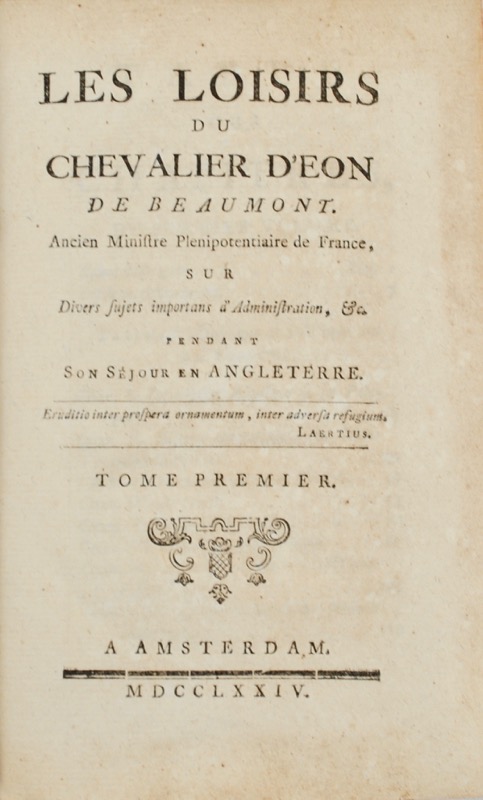 ÉON (Charles de Beaumont, chevalier d'). Les Loisirs du Chevalier d'Éon de Beaumont, ancien Ministre Plénipotentiaire de France, sur divers sujets importans d'Administration, &c. pendant son séjour en Angleterre.