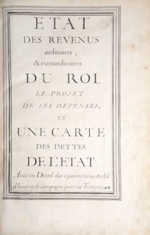 [Desmaretz (Nicolas)]. [Manuscrit]. État des Revenus ordinaires, & extraordinaires du Roi, le Projet de ses dépenses, et une Carte des dettes de l'État. Avec un Détail des apointemens et solde d'hiver et de campagne pour les Troupes.