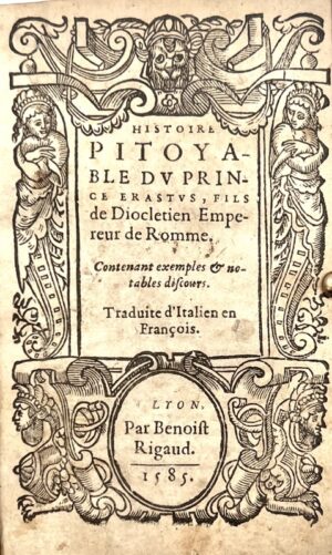 Histoire pitoyable du prince Erastus, fils de Diocletien Empereur de Romme. Contenant exemples & notables discours. Traduits d'Italien en François.