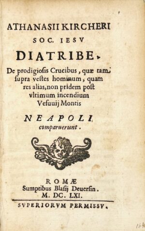 KIRCHER (Athanasius). Diatribe de prodigiosis crucibus quae tam supra vestes hominum, quam res alias, non pridem post ultimum incendium Vesuvii montis Neapoli comparuerunt.