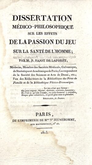 Pajot de La Forêt (Pierre). Dissertation médico-philosophique sur les effets de la passion du jeu sur la santé de l'homme.
