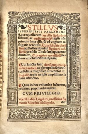 DU BREUIL (Guillaume). [Stilus curie parlamenti (latin). 1525] Stillus superincliti Parlamenti, ac requestarum arrestis quamplurimis fulcitus, ac ordinationibus regiis nunc primum impressis, & ad unguem castigatis ac revisis. Cum scholiis clarissimi ac illustris domini Stephani Auffrerii præsidis Tholosani, opus certe divinum, & pragticis necessarium nedum utile fœlicibus auspiciis. Cui junctæ sunt decisiones parlamenti Parisiensis ac pleraque alia senatusconsulta a magnifico jureconsul. D. Jo. Gallo. regio in amplissimo senatu advocato. Quæ in hoc volumine habentur, proxima pagella tibi indicat.