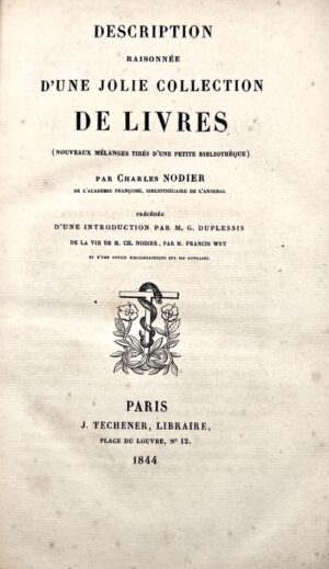 NODIER (Charles). Description raisonnée d'une jolie collection de livres (Nouveaux mélanges tirés d'une petite bibliothèque) par Charles Nodier (...) précédée d'une introduction par M. G. Duplessis. De la vie de M. Charles Nodier par M. Francis Wey, et d'une notice bibliographique sur ses ouvrages.