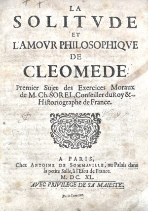SOREL (Charles). La Solitude et l'Amour philosophique de Cléomède. Premier sujet des Exercices moraux de M. Ch. Sorel, Conseiller du Roy & Historiographe de France.
