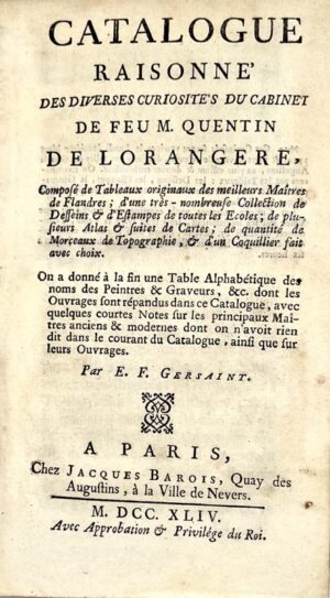 GERSAINT (Edme-François). Catalogue raisonné des diverses curiosités du cabinet de feu M. Quentin de Lorangère, composé de tableaux originaux des meilleurs maîtres de Flandres, d'une très nombreuse collection de desseins & d'estampes de toutes les écoles, de plusieurs atlas & suites de cartes, de quantité de morceaux de topographie & d'un coquillier fait avec choix.
