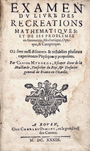 LEURECHON (Jean), MYDORGE (Claude), HENRION (Didier). Examen du livre des récréations mathématiques : et des problèmes en géométrie, mécanique, optique, et catoptrique. Où sont aussi discutées & restablies plusieurs expériences physiques y proposées.