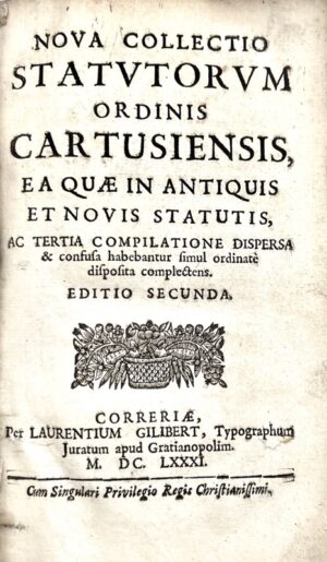 [La Correrie. Impression de la Grande Chartreuse]. Nova collectio statutorum ordinis Cartusiensis, ea quae in antiquis et novis statutis ac tertia compilatione dispersa et confusa habebantur simul ordinate disposita complectens. Editio secunda.