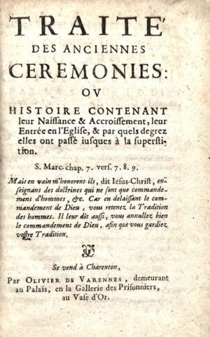 [PORRÉE (Jonas)]. Traité des anciennes cérémonies, ou Histoire contenant leur naissance et accroissement, leur entrée en l'Église, et par quels degrez elles ont passé jusques à la superstition.