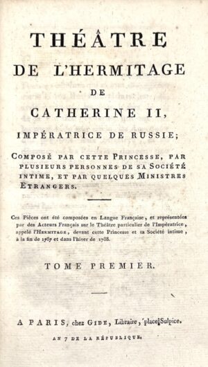 CATHERINE II DE RUSSIE (Alexiowna). Théâtre de l'Hermitage de Catherine II, Impératrice de Russie ; composé par cette Princesse, par plusieurs personnes de sa société intime, et par quelques ministres étrangers.