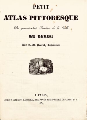 PERROT (Aristide-Michel). Petit Atlas Pittoresque des quarante-huit quartiers de la Ville de Paris. Par A.-M. Perrot, Ingénieur.