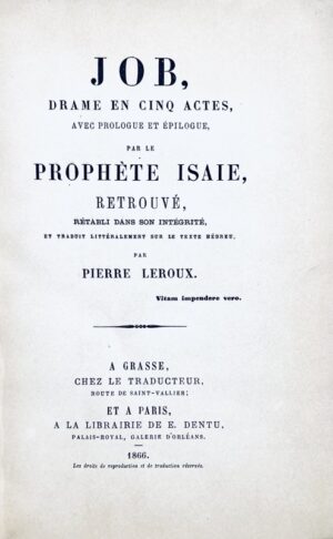 LEROUX (Pierre). Job, Drame en cinq actes, avec prologue et épilogue, par le Prophète Isaie, retrouvé, rétabli dans son intégrité, et traduit littéralement sur le texte hébreu, par Pierre Leroux.
