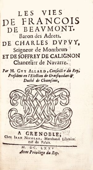 ALLARD (Guy). Les Vies de François de Beaumont, Baron des Adrets. De Charles Dupuy, Seigneur de Montbrun et de Soffrey de Calignon, Chancelier de Navarre.